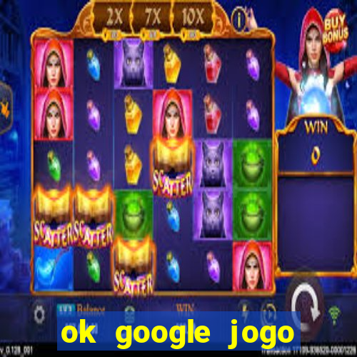 ok google jogo para ganhar dinheiro